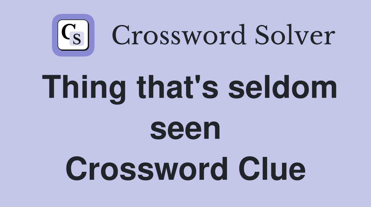 Thing that's seldom seen Crossword Clue