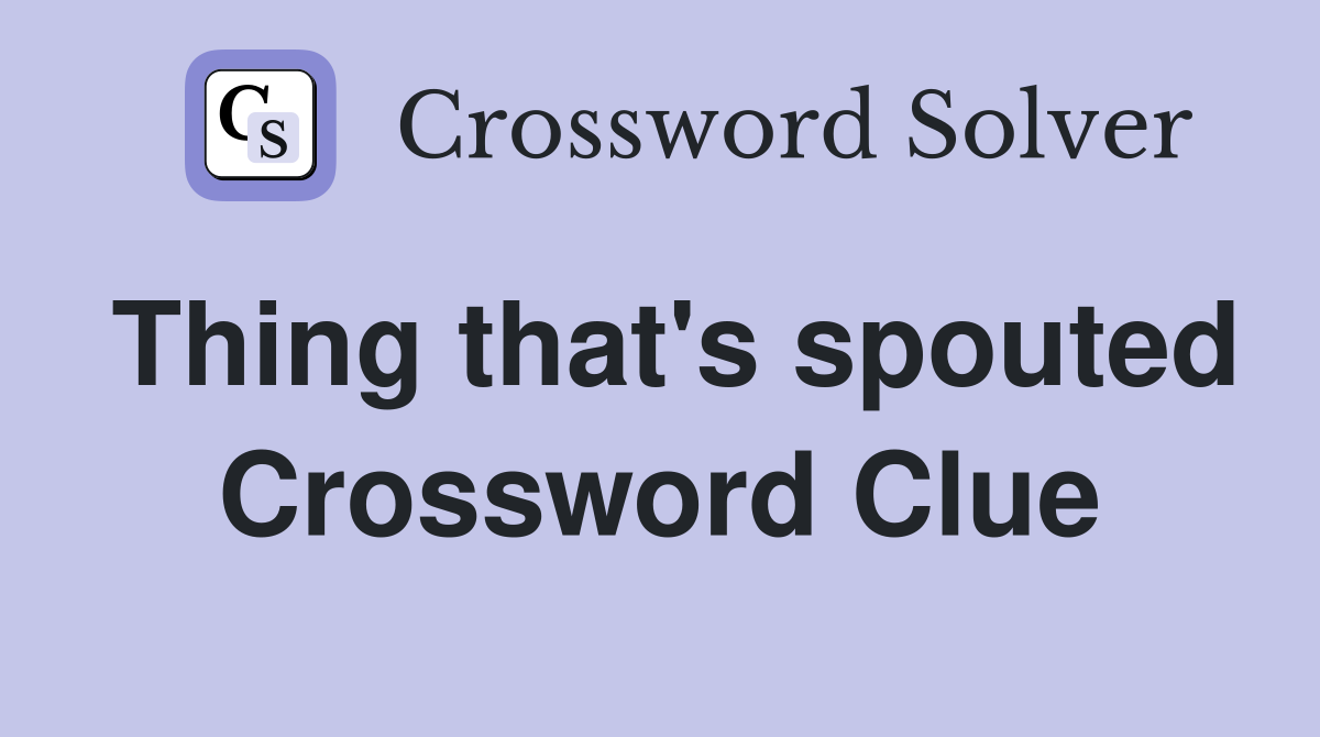 Thing that's spouted Crossword Clue