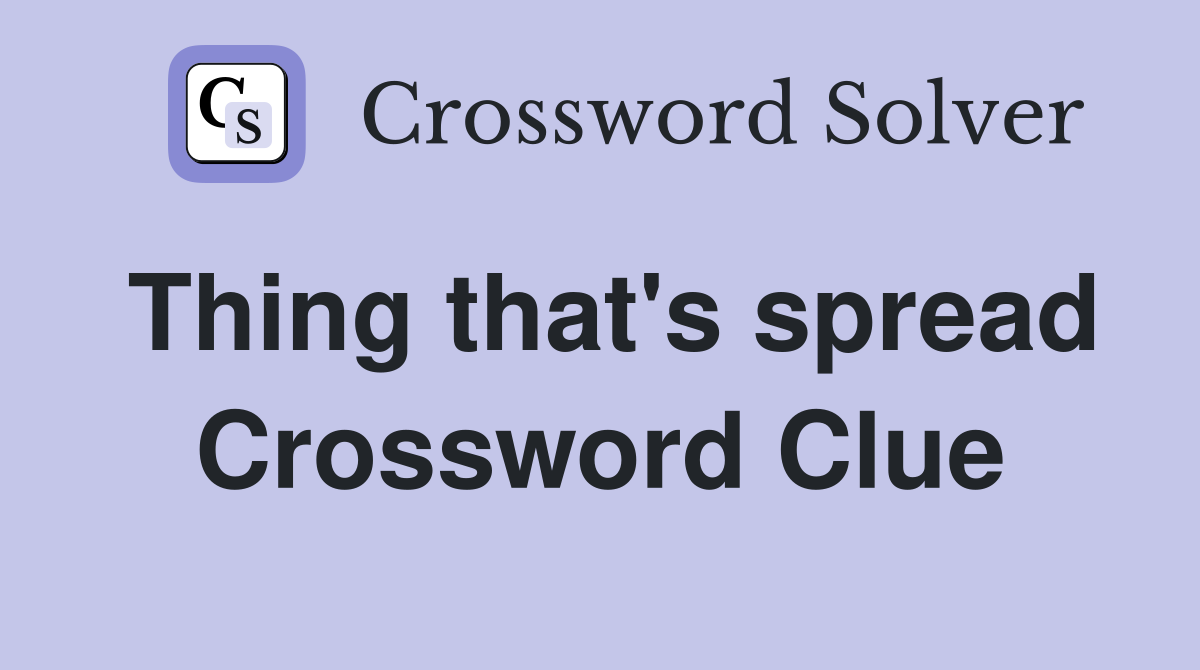 Thing that's spread Crossword Clue