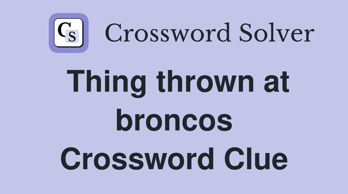 Thing thrown at broncos Crossword Clue