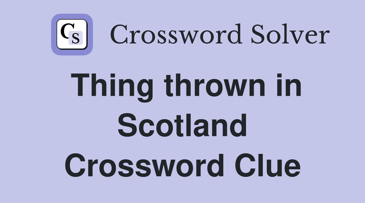 Thing thrown in Scotland Crossword Clue