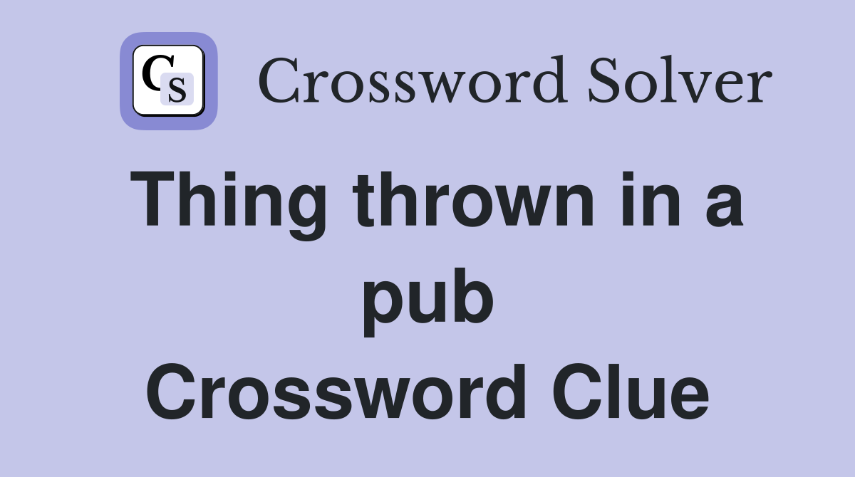 Thing thrown in a pub Crossword Clue