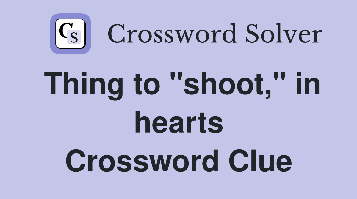 Thing to "shoot," in hearts Crossword Clue