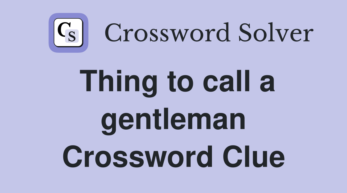 Thing to call a gentleman Crossword Clue