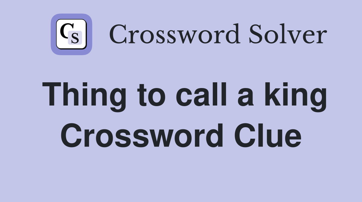 Thing to call a king Crossword Clue