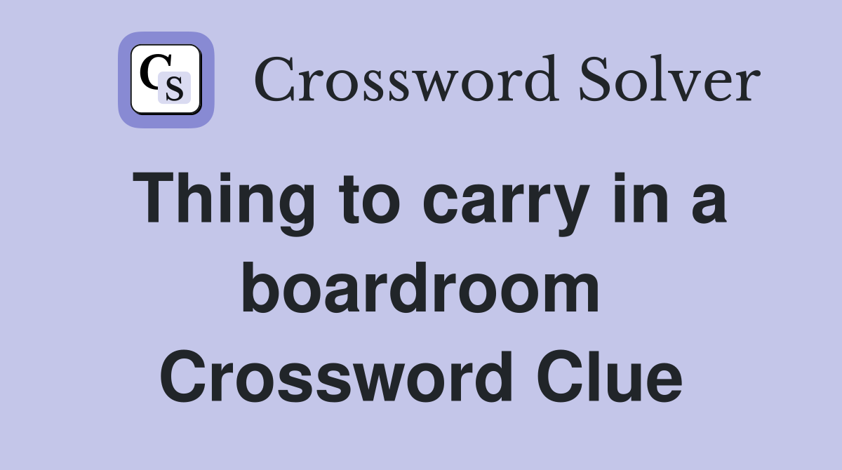 Thing to carry in a boardroom Crossword Clue