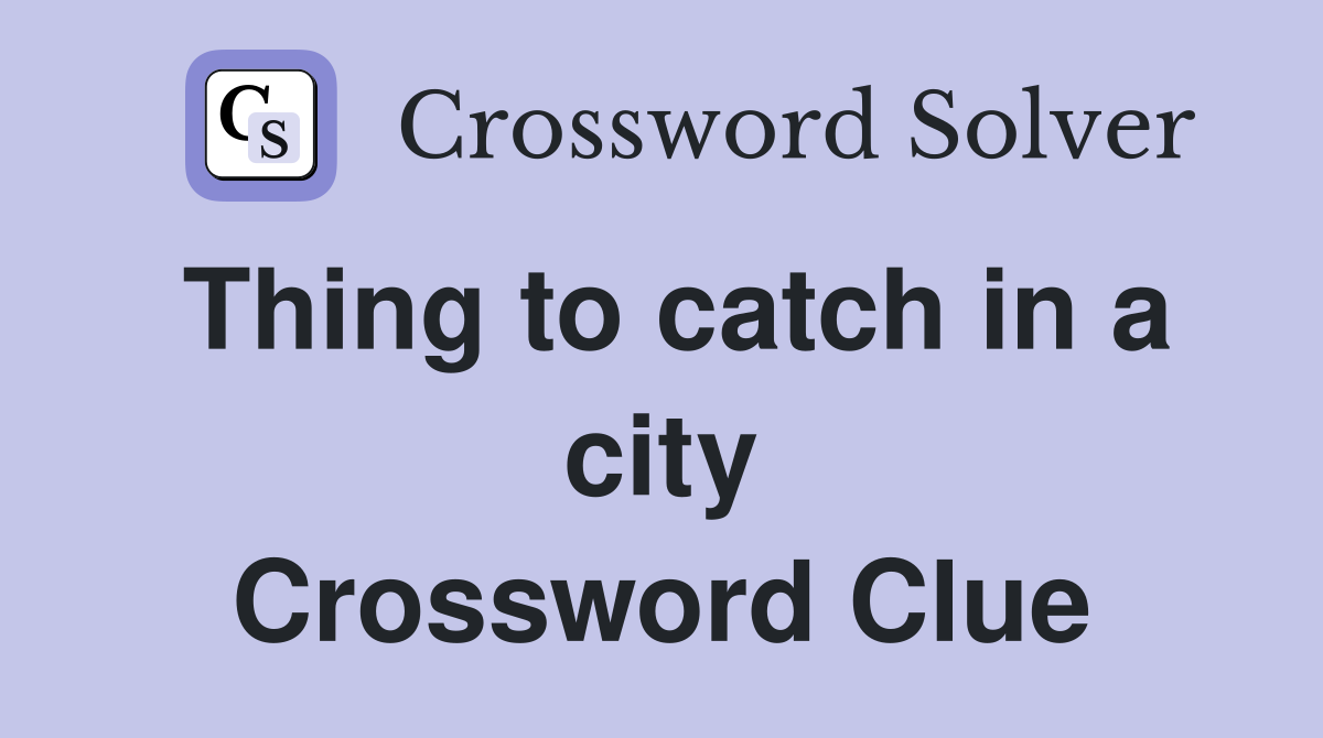 Thing to catch in a city Crossword Clue