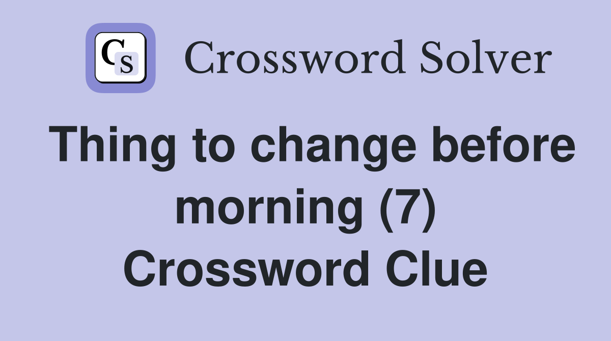Thing to change before morning (7) Crossword Clue