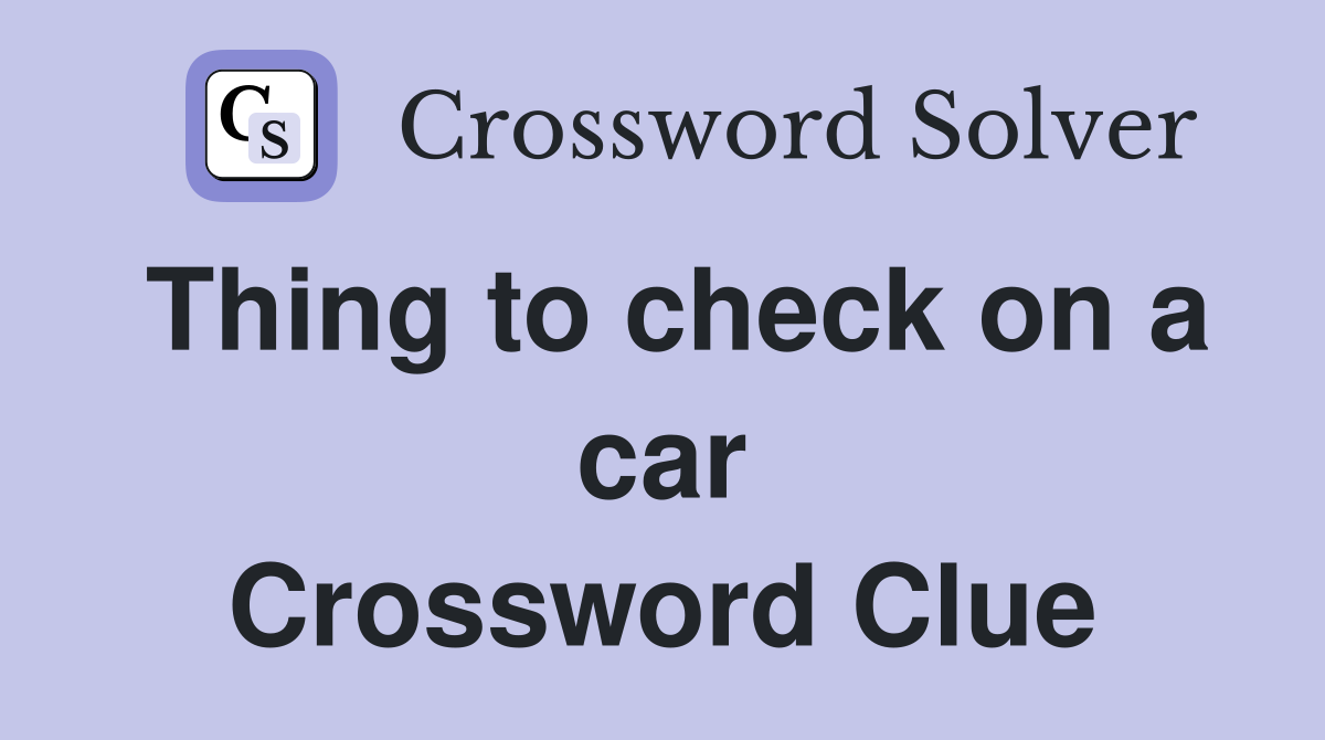 Thing to check on a car Crossword Clue
