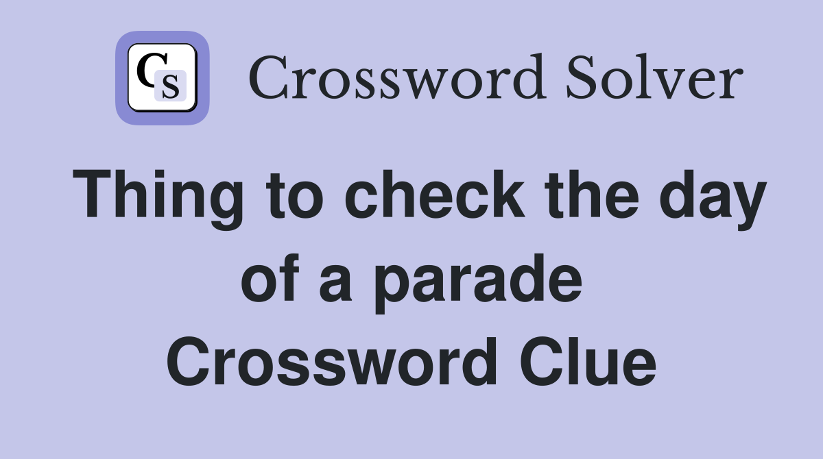 Thing to check the day of a parade Crossword Clue