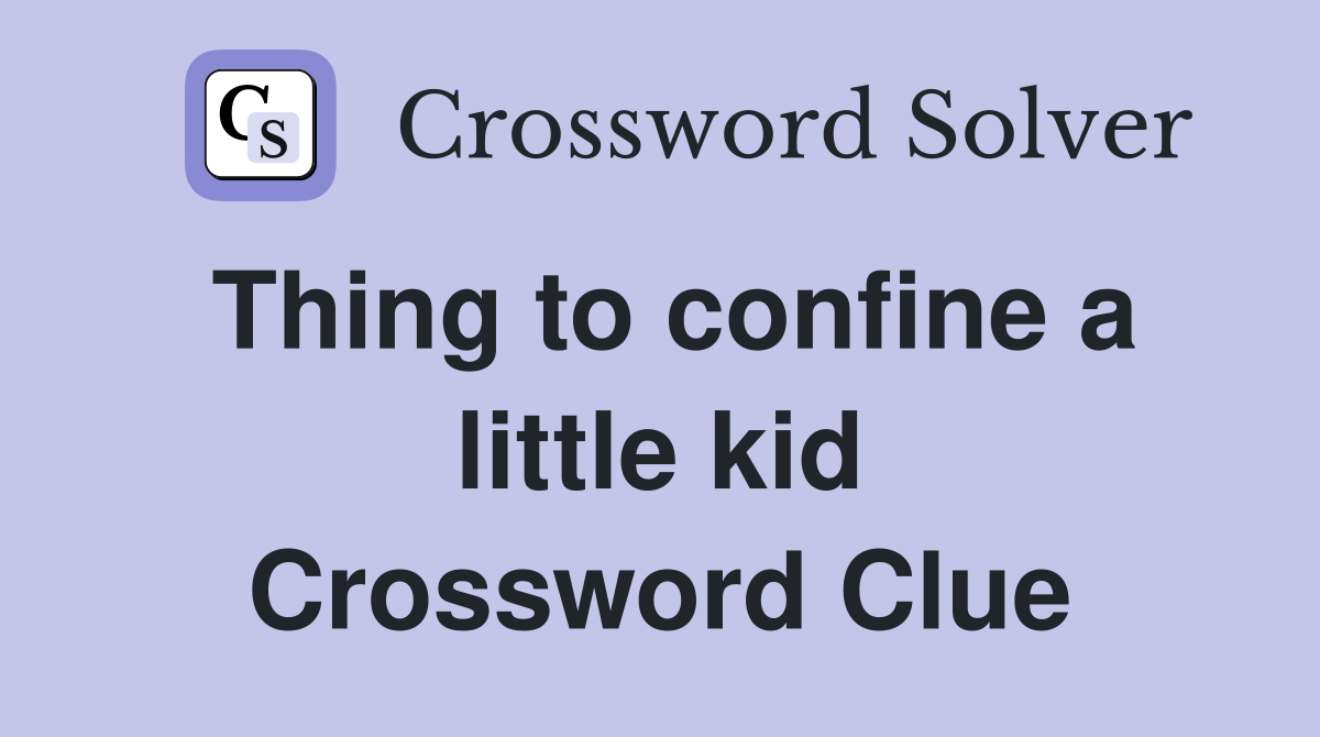 Thing to confine a little kid Crossword Clue