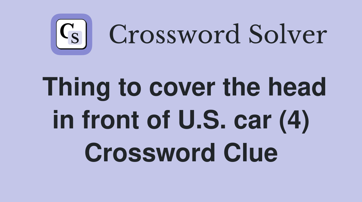 Thing to cover the head in front of U.S. car (4) Crossword Clue