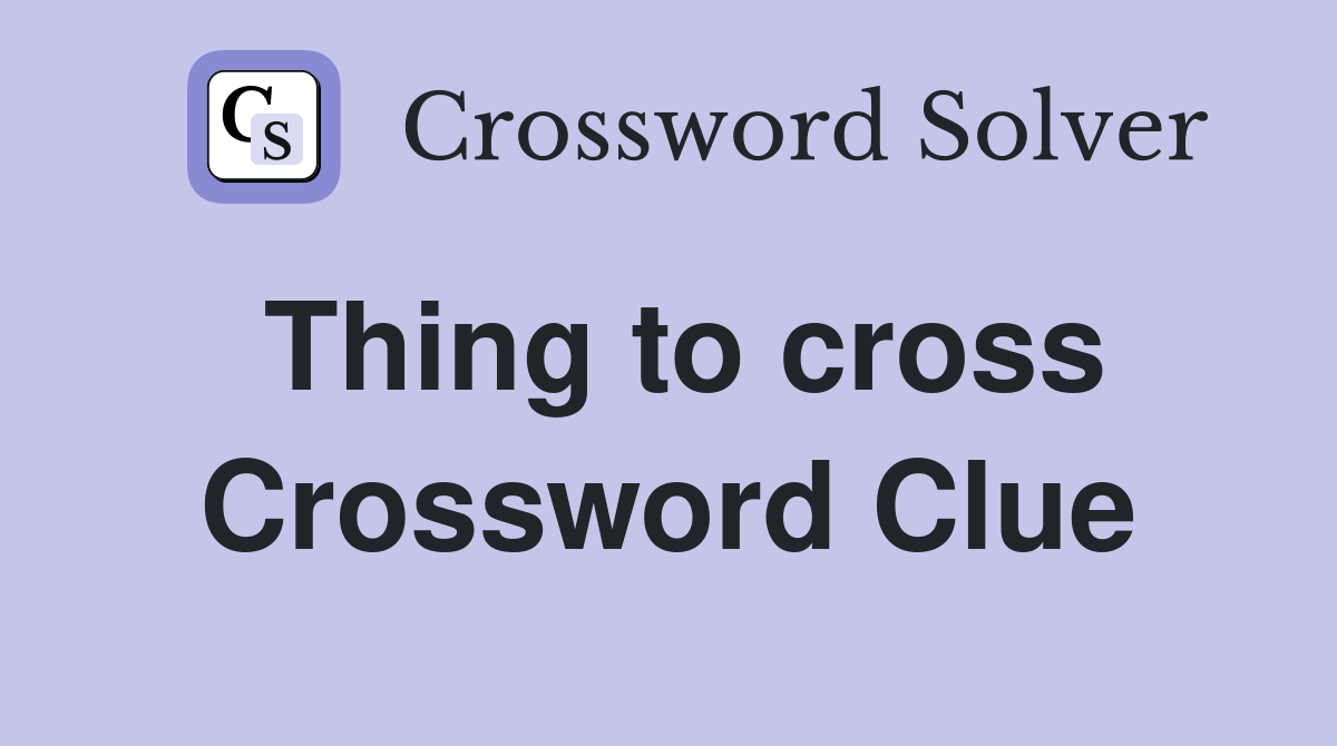 Thing to cross Crossword Clue