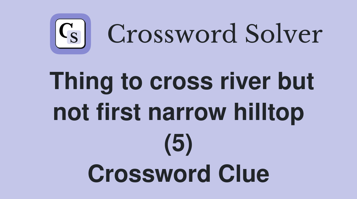 Thing to cross river but not first narrow hilltop (5) Crossword Clue