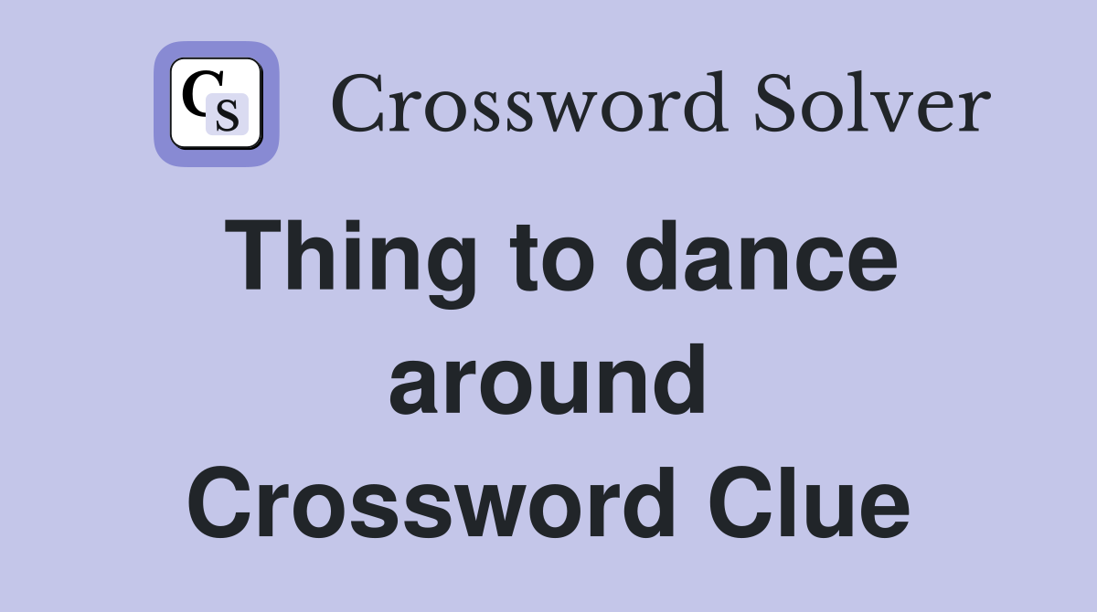 Thing to dance around Crossword Clue