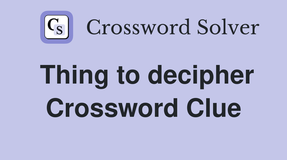 Thing to decipher Crossword Clue