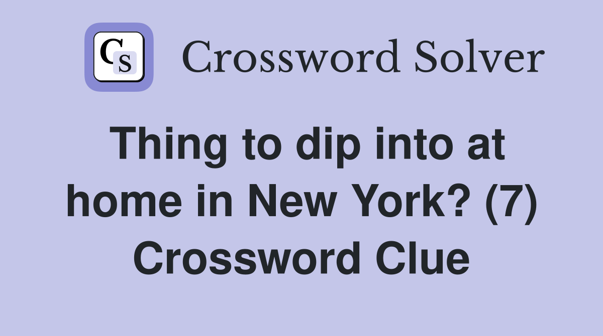 Thing to dip into at home in New York? (7) Crossword Clue