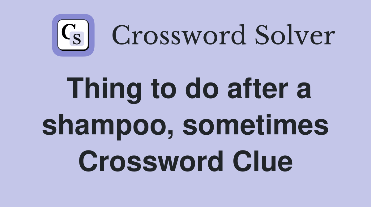 Thing to do after a shampoo, sometimes Crossword Clue