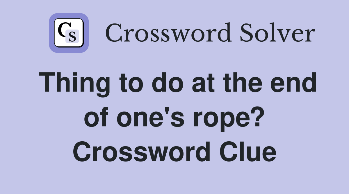 Thing to do at the end of one's rope? Crossword Clue