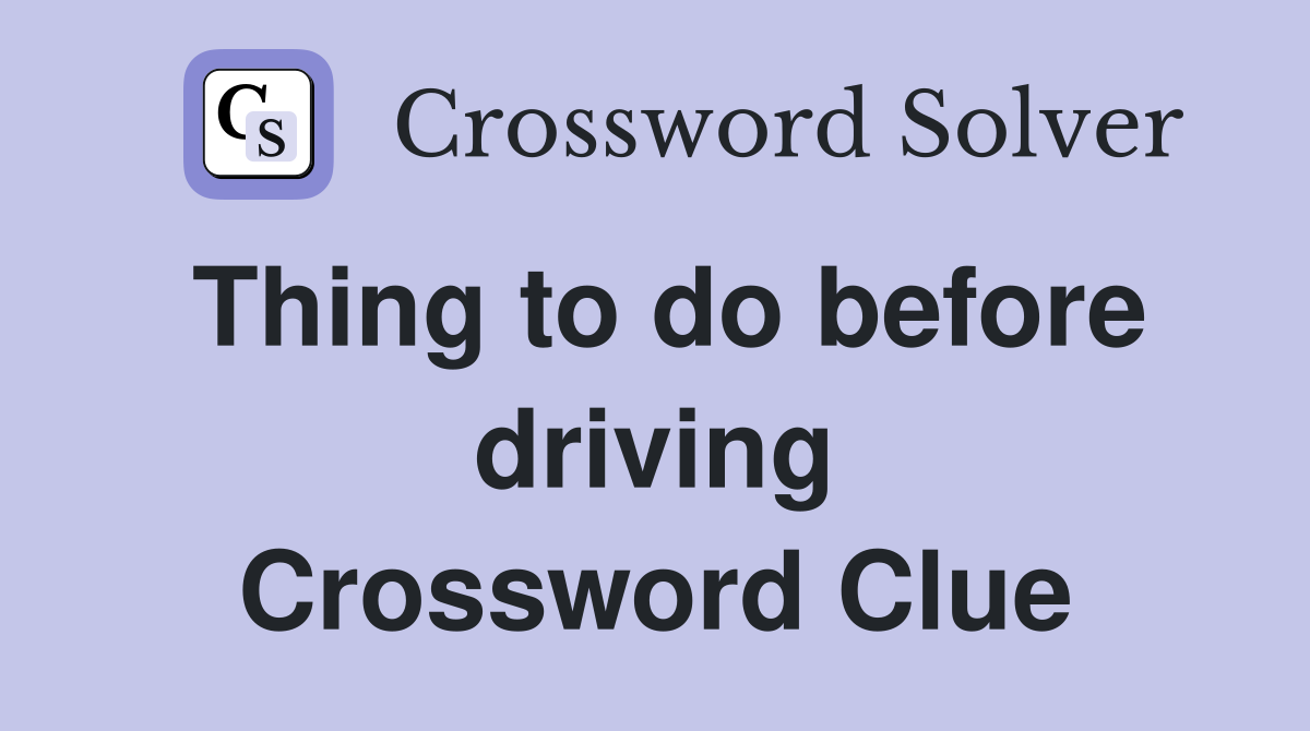 Thing to do before driving Crossword Clue