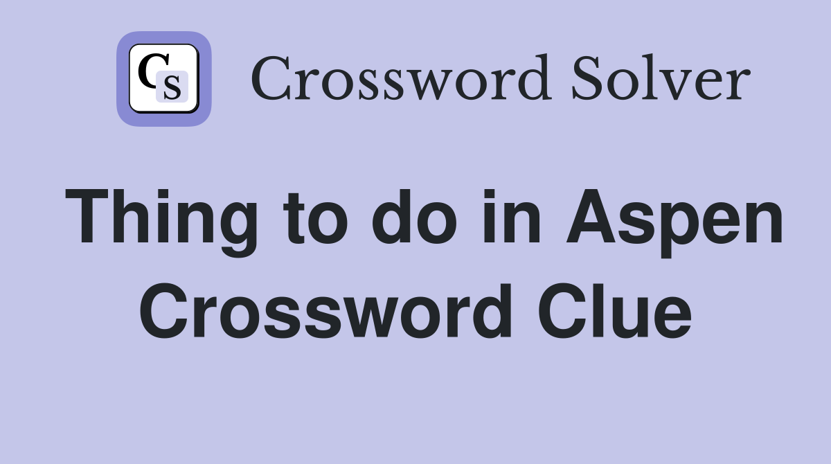 Thing to do in Aspen Crossword Clue