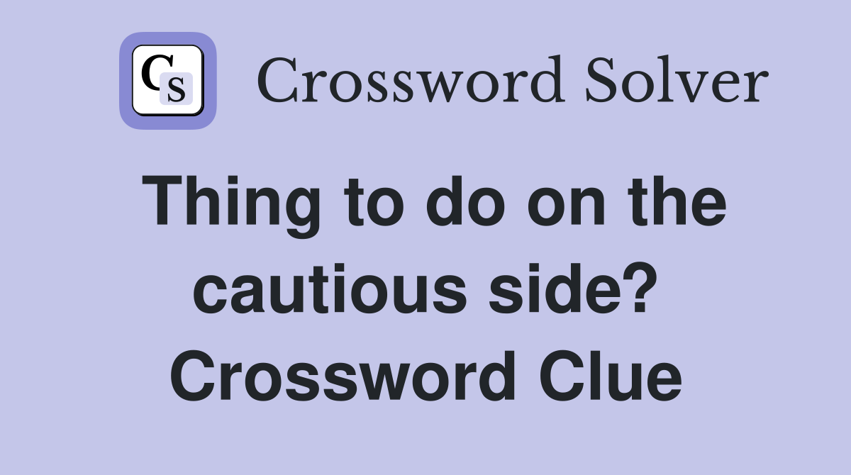 Thing to do on the cautious side? Crossword Clue