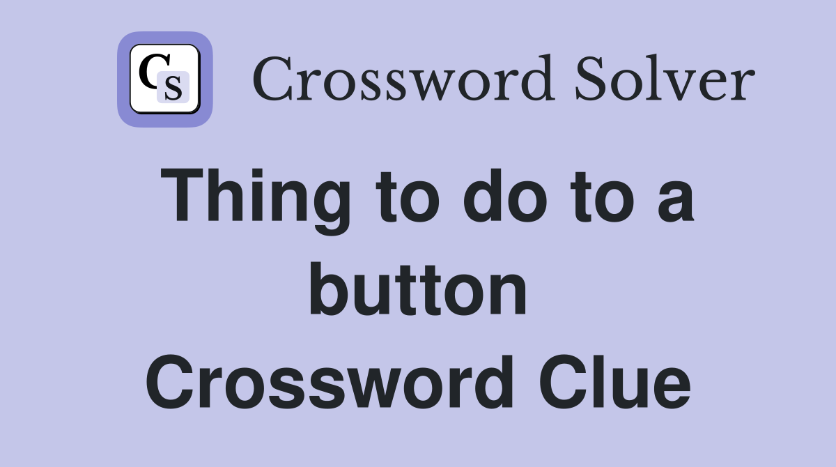 Thing to do to a button Crossword Clue