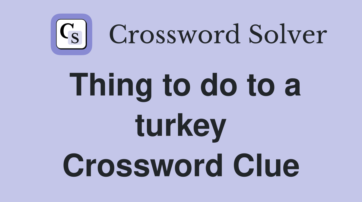 Thing to do to a turkey Crossword Clue