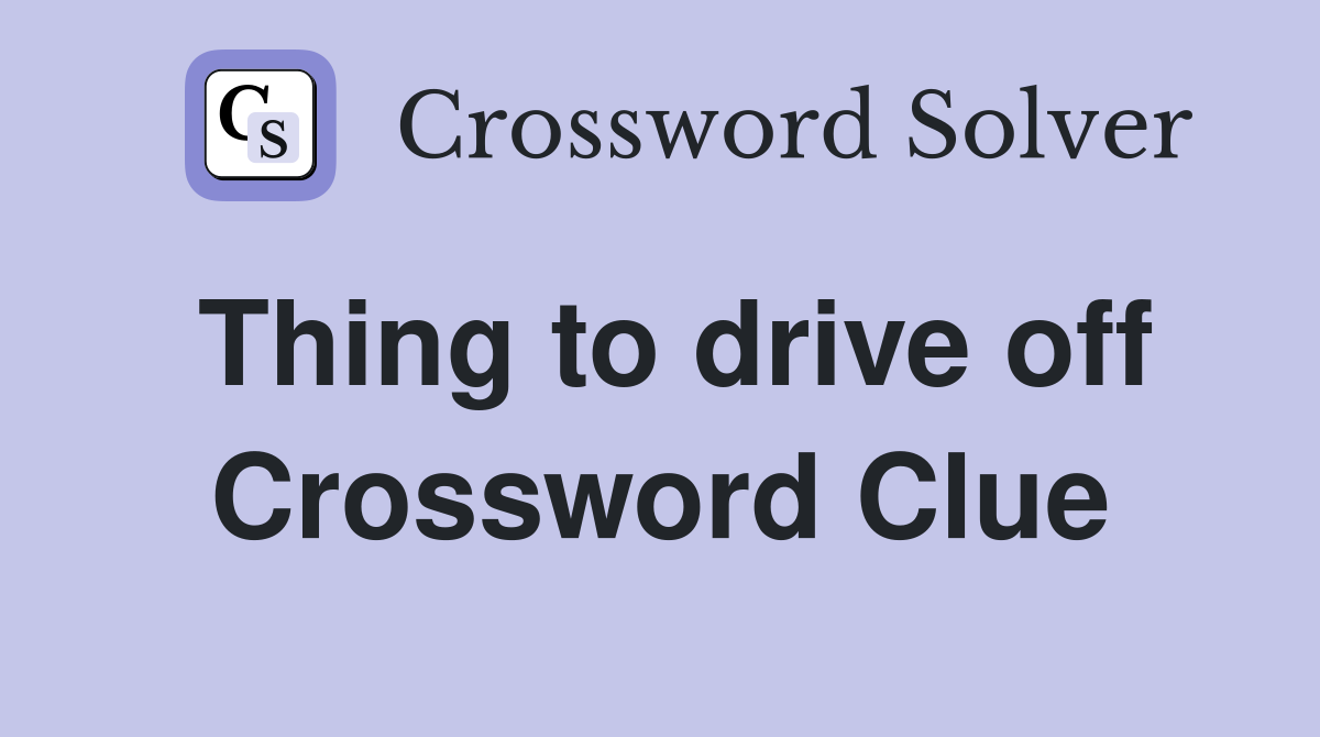 Thing to drive off Crossword Clue