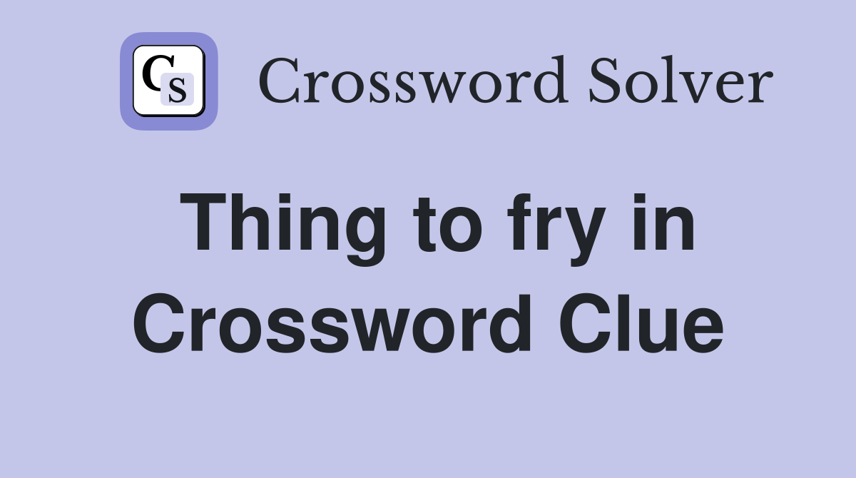 Thing to fry in Crossword Clue