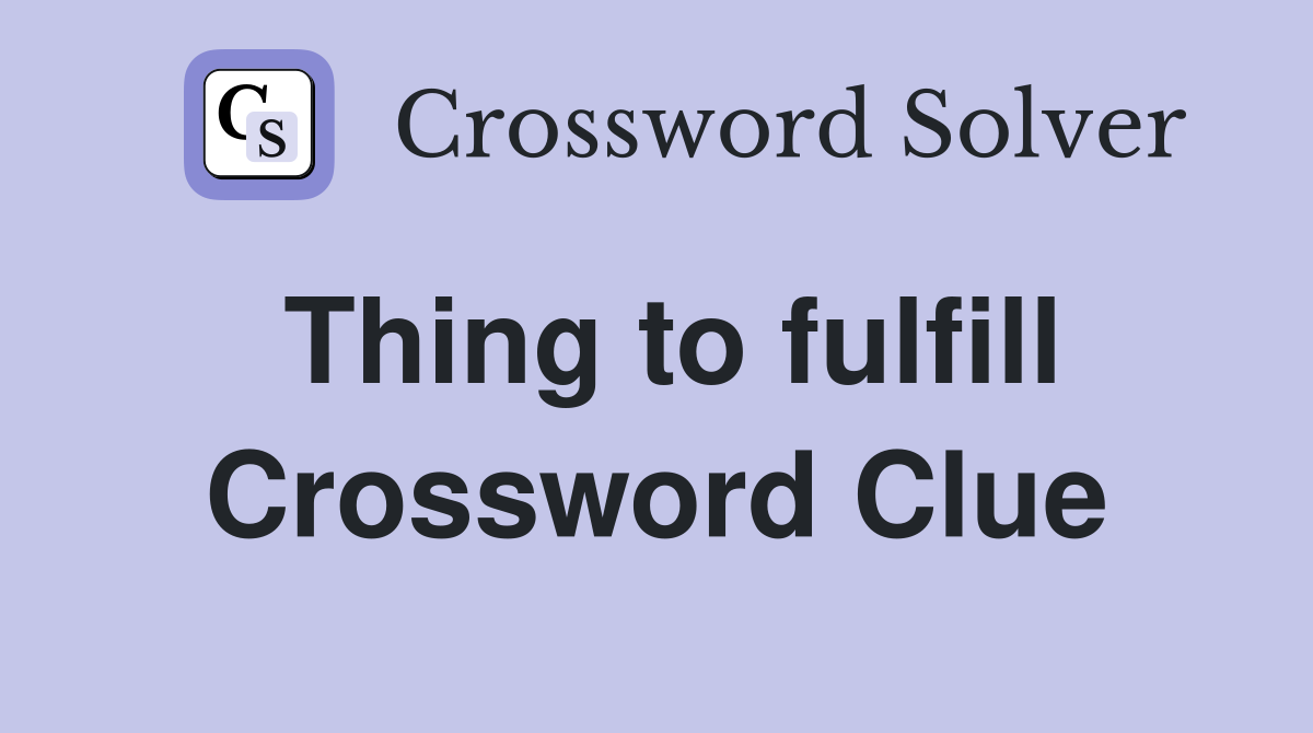 Thing to fulfill Crossword Clue