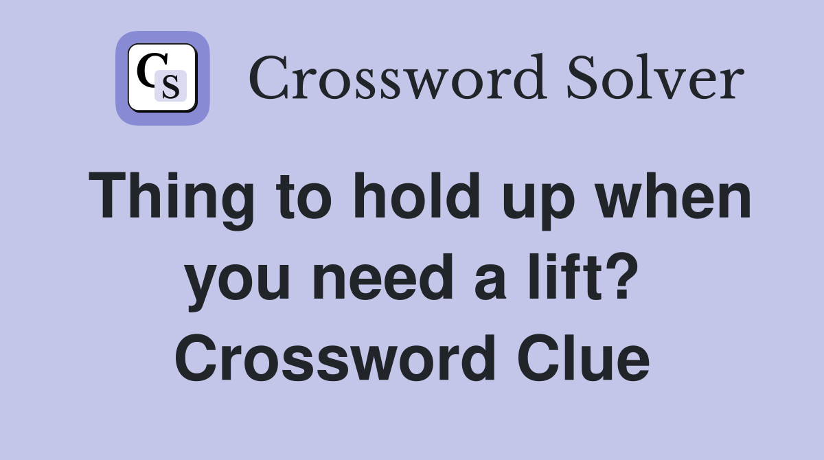 Thing to hold up when you need a lift? Crossword Clue