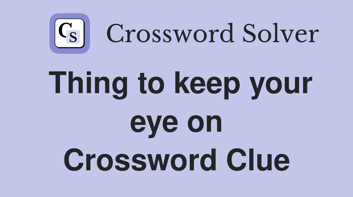 Thing to keep your eye on Crossword Clue