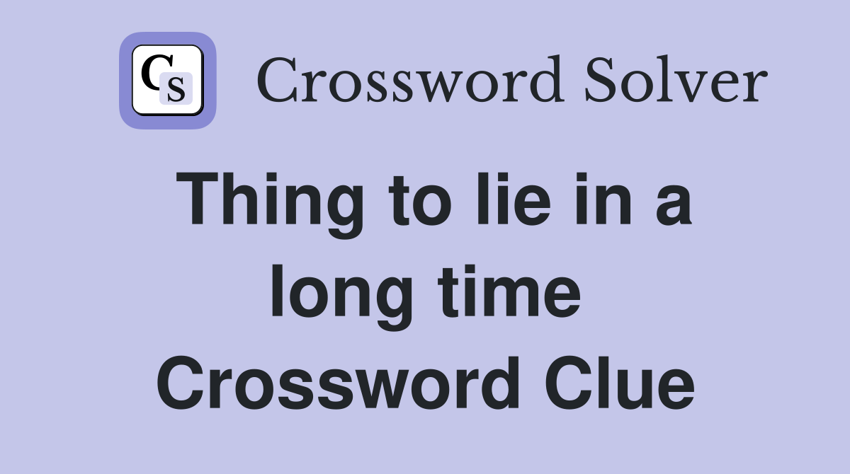 Thing to lie in a long time Crossword Clue
