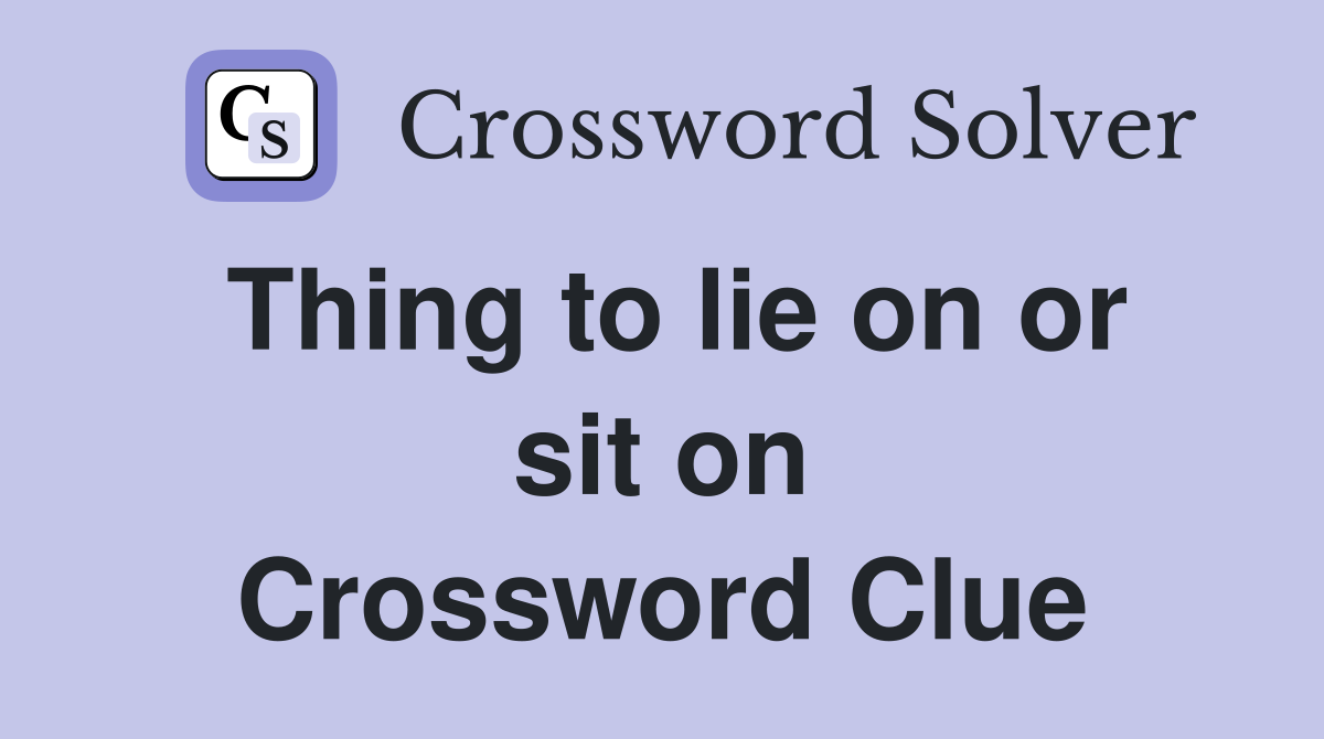 Thing to lie on or sit on Crossword Clue