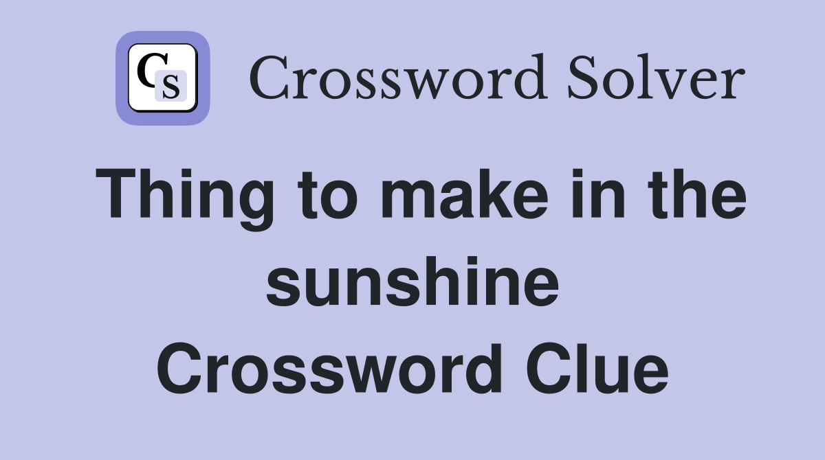 Thing to make in the sunshine Crossword Clue
