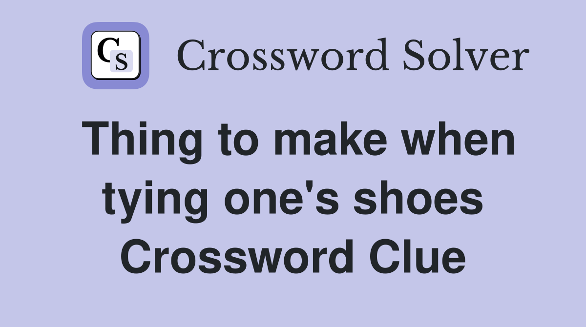 Thing to make when tying one's shoes Crossword Clue