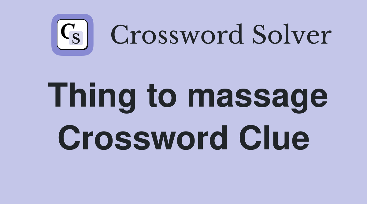 Thing to massage Crossword Clue