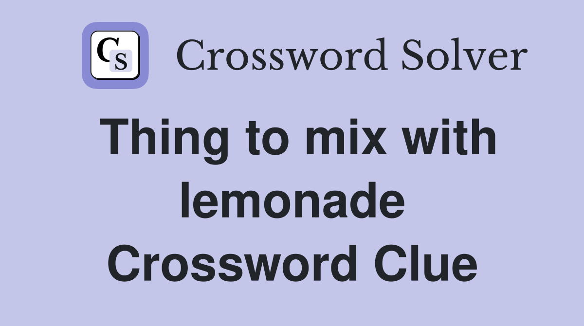 Thing to mix with lemonade Crossword Clue