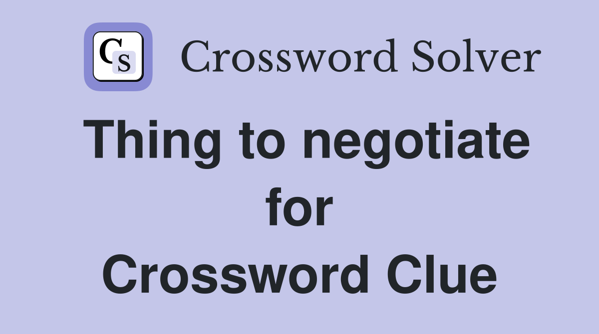 Thing to negotiate for Crossword Clue