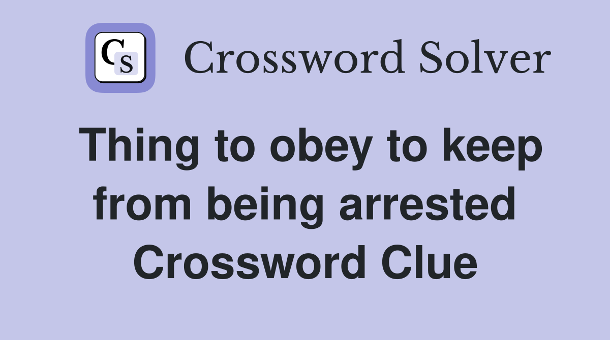 Thing to obey to keep from being arrested Crossword Clue
