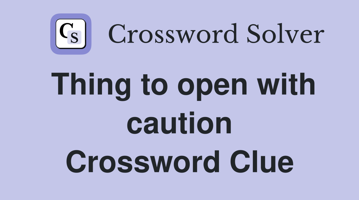 Thing to open with caution Crossword Clue