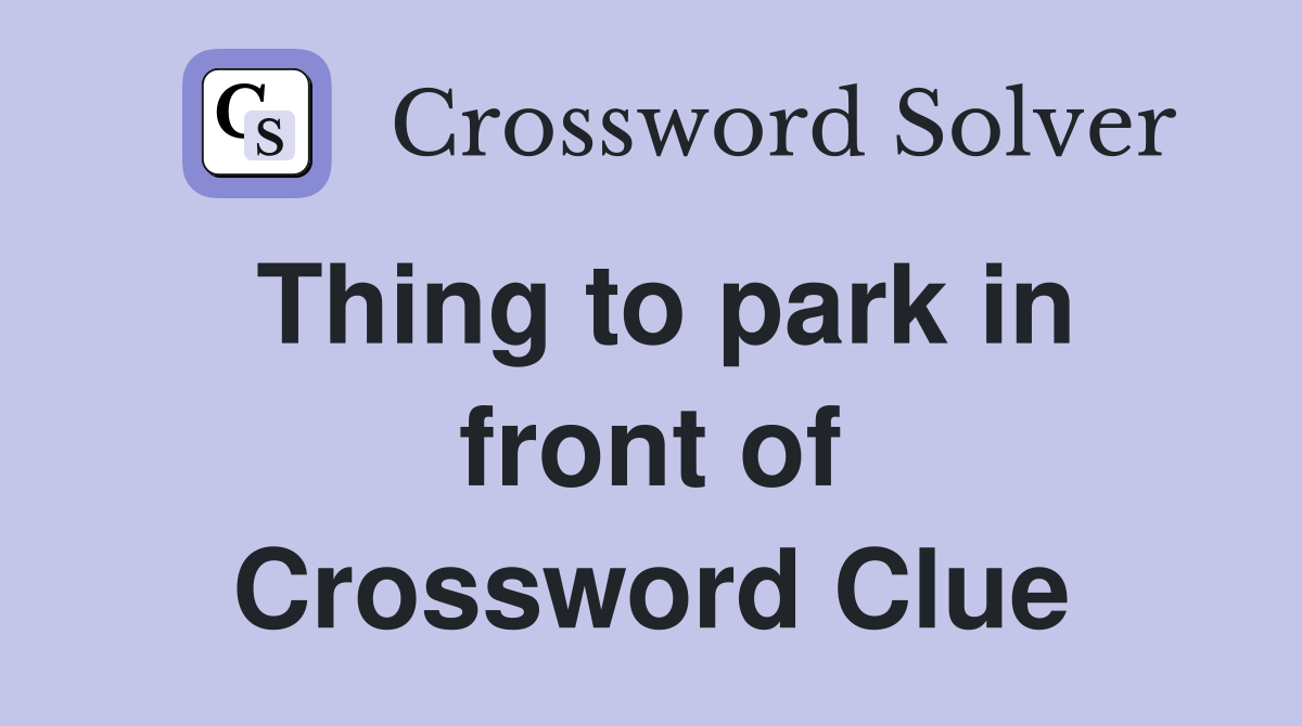 Thing to park in front of Crossword Clue