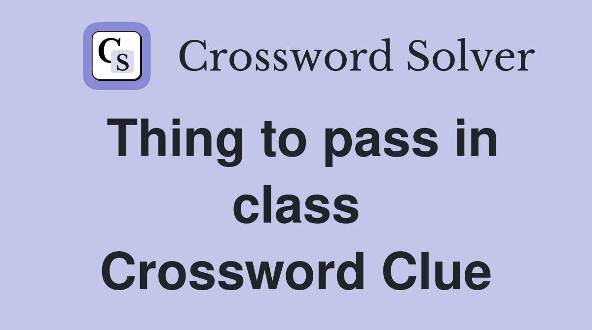 Thing to pass in class Crossword Clue