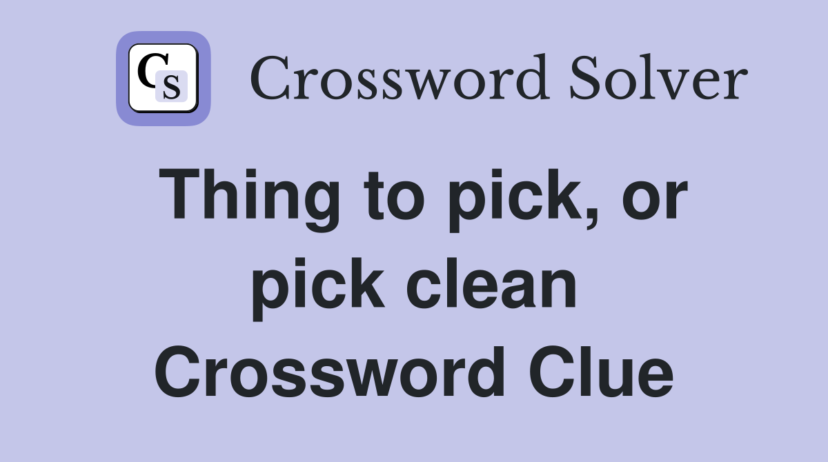 Thing to pick, or pick clean Crossword Clue