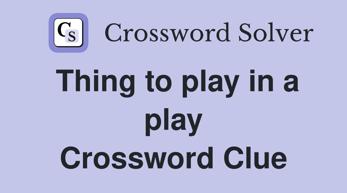 Thing to play in a play Crossword Clue