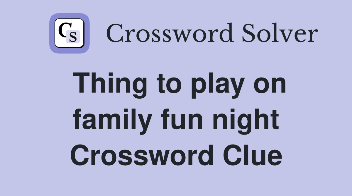 Thing to play on family fun night Crossword Clue