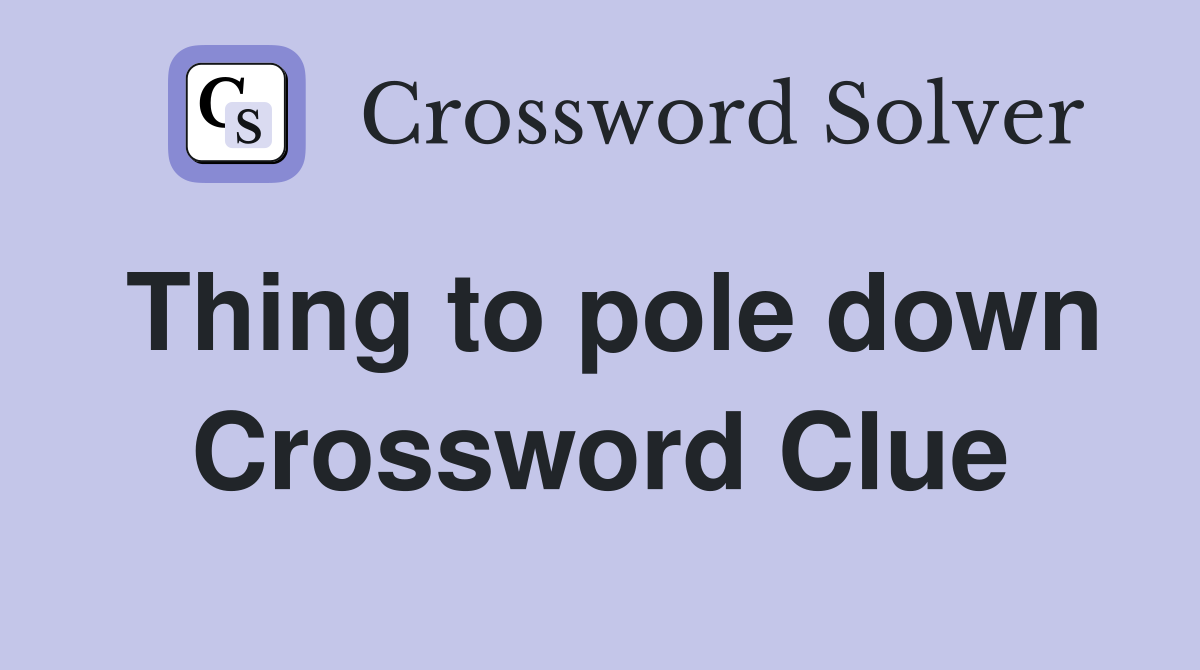 Thing to pole down Crossword Clue