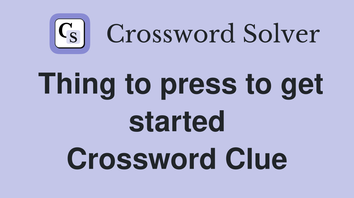 Thing to press to get started Crossword Clue