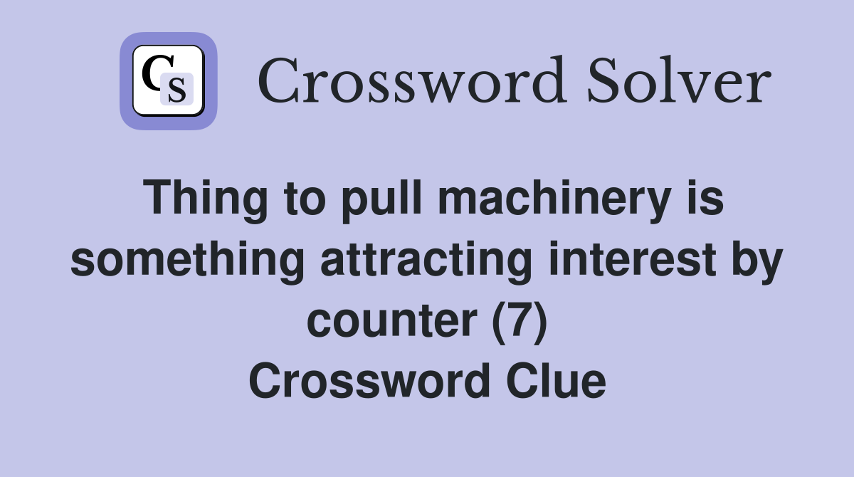 Thing to pull machinery is something attracting interest by counter (7) Crossword Clue